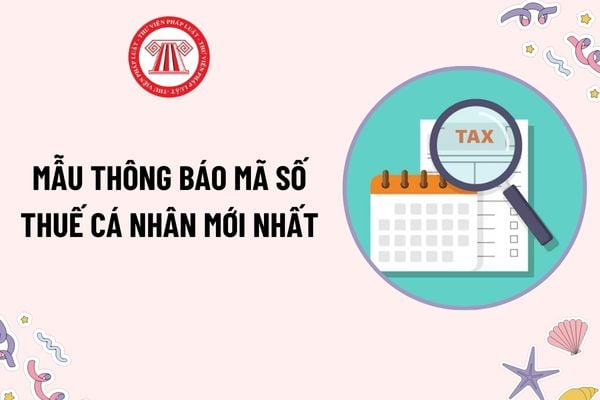 Mẫu Thông báo mã số thuế cá nhân mới nhất theo Thông tư 86? Trường hợp thông báo mã số thuế thay giấy chứng nhận đăng ký thuế?