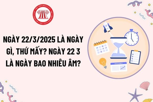 Ngày 22 3 là ngày gì, thứ mấy? Ngày 22 3 là ngày bao nhiêu âm? Ngày 22 3 cung gì? Ngày 22 3 có phải ngày lễ lớn không?