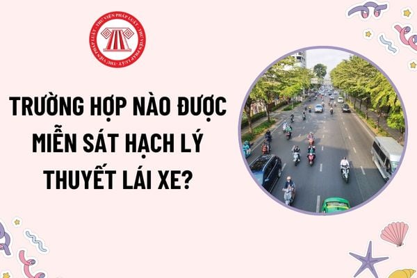 Trường hợp nào được miễn sát hạch lý thuyết lái xe? Nội dung sát hạch lý thuyết lái xe gồm những gì?