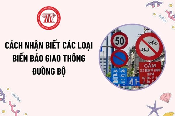 Cách nhận biết các loại biển báo hiệu giao thông đường bộ hiện nay? Nguyên tắc bảo đảm trật tự, an toàn giao thông đường bộ là gì?