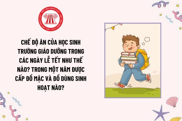 Chế độ ăn của học sinh trường giáo dưỡng trong các ngày lễ tết như thế nào? Trong một năm được cấp đồ mặc và đồ dùng sinh hoạt nào?