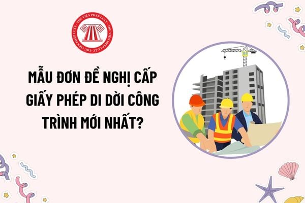 Mẫu Đơn đề nghị cấp giấy phép di dời công trình mới nhất theo Nghị định 175? Tải mẫu Đơn đề nghị cấp giấy phép di dời công trình?