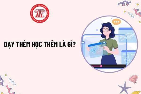 Dạy thêm học thêm là gì? Có phải đăng ký kinh doanh khi tổ chức dạy thêm học thêm ngoài nhà trường không?