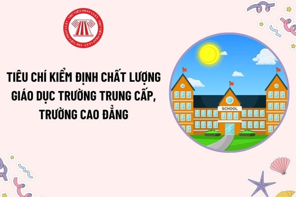 Tiêu chí kiểm định chất lượng giáo dục trường trung cấp, trường cao đẳng? Tổng điểm đánh giá bao nhiêu thì đạt tiêu chuẩn kiểm định?