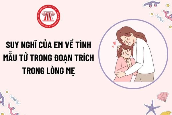 Suy nghĩ của em về tình mẫu tử đoạn trích Trong lòng mẹ? Môn Ngữ văn giúp học sinh phát triển năng lực ngôn ngữ và văn học như thế nào?