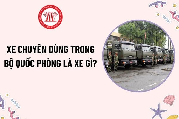 Xe chuyên dùng trong Bộ Quốc phòng là xe gì? Xe chuyên dùng trong Bộ Quốc phòng có thể cải tạo thành xe ô tô con hay không?