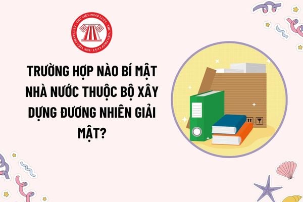 Trường hợp nào bí mật nhà nước thuộc Bộ Xây dựng đương nhiên giải mật? Hội đồng giải mật gồm những thành phần nào?