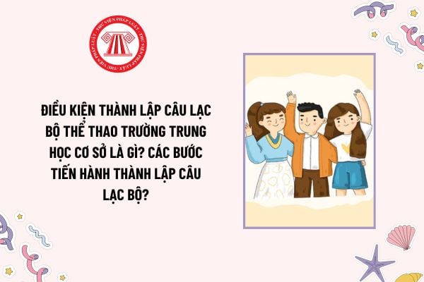 Điều kiện thành lập câu lạc bộ thể thao trường trung học cơ sở là gì? Các bước tiến hành thành lập câu lạc bộ?