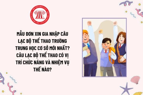 Mẫu đơn xin gia nhập câu lạc bộ thể thao trường trung học cơ sở mới nhất? Câu lạc bộ thể thao có vị trí chức năng và nhiệm vụ thế nào?