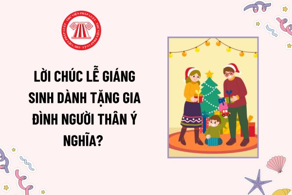 Lời chúc Lễ Giáng sinh dành tặng gia đình người thân ý nghĩa? Lễ Giáng sinh (Noel) người lao động được nghỉ bao nhiêu ngày?