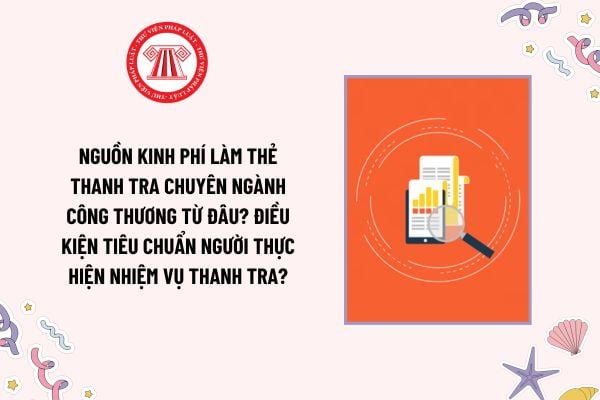 Nguồn kinh phí làm Thẻ thanh tra chuyên ngành Công Thương từ đâu? Điều kiện tiêu chuẩn người thực hiện nhiệm vụ thanh tra?