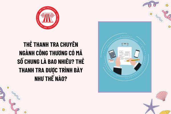 Thẻ thanh tra chuyên ngành Công thương được trình bày như thế nào? Mã số chung của Thẻ thanh tra là bao nhiêu?