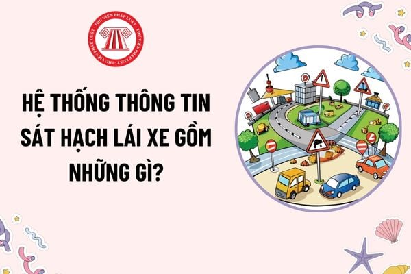 Hệ thống thông tin sát hạch lái xe gồm những gì? Yêu cầu đối với hệ thống thông tin sát hạch lái xe ra sao?