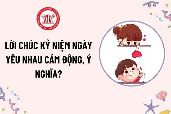 Lời chúc kỷ niệm ngày yêu nhau cảm động, ý nghĩa? Điều kiện đăng ký kết hôn hiện nay? ĐKKH trong ngày kỷ niệm yêu nhau thì đến cơ quan nào?