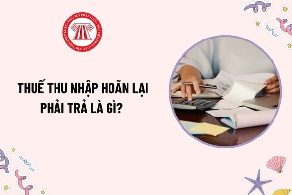 Thuế thu nhập hoãn lại phải trả là gì? Thuế thu nhập hoãn lại phải trả phải được ghi nhận cho tất cả các khoản chênh lệch tạm thời chịu thuế?