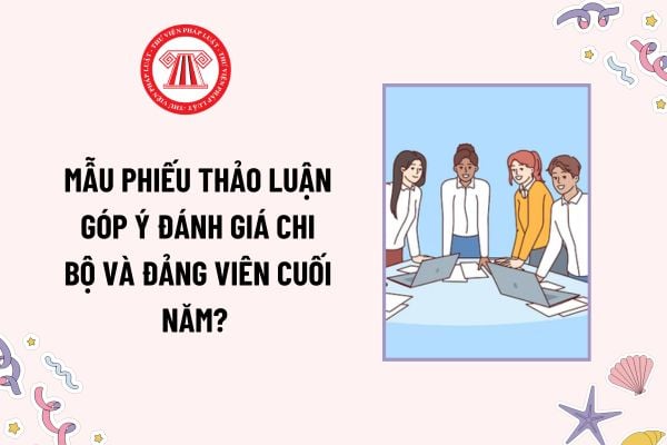 Mẫu Phiếu thảo luận góp ý đánh giá chi bộ và đảng viên cuối năm? Khung tiêu chí đánh giá chi bộ và đảng viên là gì?