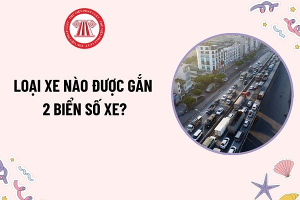 Loại xe nào được gắn 2 biển số xe? Biển số xe được phân loại như thế nào theo quy định pháp luật?