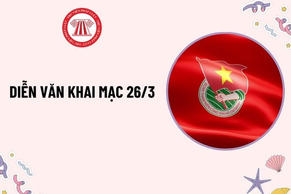 Diễn văn khai mạc 26 3? Diễn văn khai mạc ngày thành lập Đoàn TNCS Hồ Chí Minh hay? Đoàn Thanh niên hoạt động theo nguyên tắc gì?