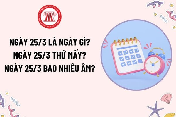 Ngày 25 tháng 3 là ngày gì? Ngày 25 tháng 3 thứ mấy, bao nhiêu âm lịch? Ngày 25 3 cung gì? Có phải ngày lễ lớn hay không?