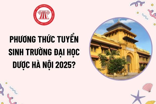 Phương thức tuyển sinh trường Đại học Dược Hà Nội 2025? Chỉ tiêu tuyển sinh trường Đại học Dược Hà Nội 2025?