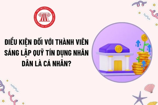 Thành viên sáng lập quỹ tín dụng nhân dân là cá nhân phải đáp ứng điều kiện gì? Thành viên sáng lập có nghĩa vụ như thế nào?