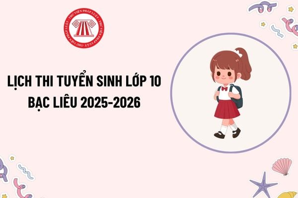 Lịch thi tuyển sinh lớp 10 Bạc Liêu 2025-2026? Chỉ tiêu tuyển sinh lớp 10 trường THPT chuyên Bạc Liêu?