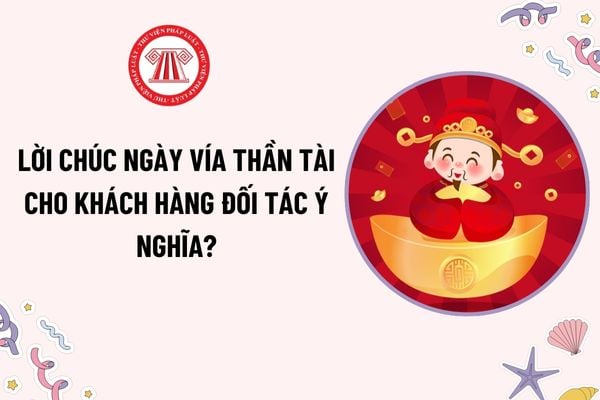 Lời chúc Ngày vía Thần tài cho khách hàng đối tác ý nghĩa? Tiệm vàng có được bán vàng miếng trong ngày vía Thần Tài hay không?