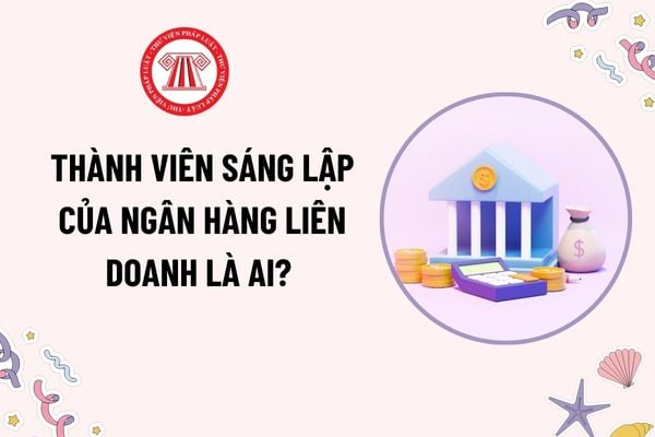 Thành viên sáng lập của ngân hàng liên doanh là ai? Thành viên sáng lập là tổ chức tín dụng nước ngoài phải đáp ứng điều kiện gì?