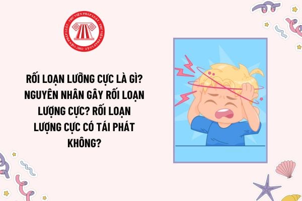 Rối loạn lưỡng cực là gì? Nguyên nhân gây rối loạn lượng cực? Rối loạn lượng cực có tái phát không?