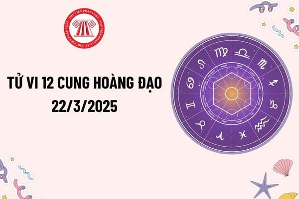 Tử vi 12 cung hoàng đạo hôm nay 22 3 2025? Tử vi 12 cung hoàng đạo 22 3 2025? Tra cứu tử vi 12 cung hoàng đạo 22 3 2025?