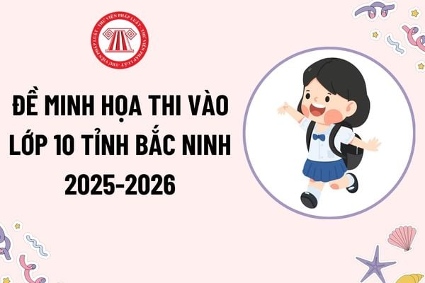 Đề minh họa thi vào lớp 10 tỉnh Bắc Ninh 2025-2026? Đề thi minh họa tuyển sinh vào lớp 10 tỉnh Bắc Ninh 2025?