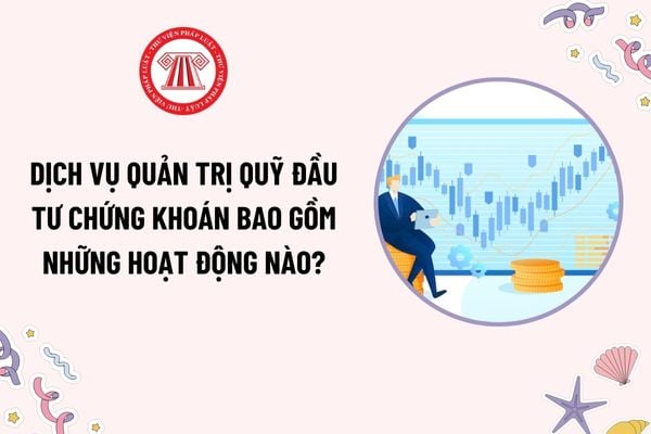 Dịch vụ quản trị quỹ đầu tư chứng khoán bao gồm những hoạt động nào? Tài sản của quỹ đầu tư chứng khoán thuộc sở hữu của ai?