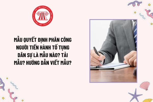 Mẫu Quyết định phân công người tiến hành tố tụng dân sự là mẫu nào? Tải mẫu? Hướng dẫn viết mẫu?