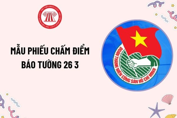 Mẫu phiếu chấm điểm báo tường 26 3? Tải mẫu? Đoàn TNCS Hồ Chí Minh là đội dự bị tin cậy của Đảng Cộng sản Việt Nam đúng không?