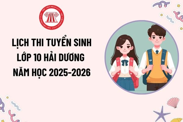 Lịch thi tuyển sinh lớp 10 Hải Dương 2025-2026? Cách tính điểm thi tuyển sinh lớp 10 Hải Dương 2025-2026 như thế nào?