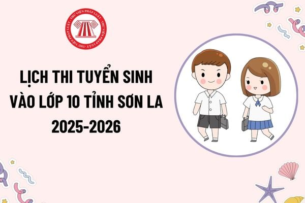 Lịch thi tuyển sinh vào lớp 10 tỉnh Sơn La 2025-2026? Công thức tính điểm thi tuyển sinh vào lớp 10 tỉnh Sơn La 2025-2026?