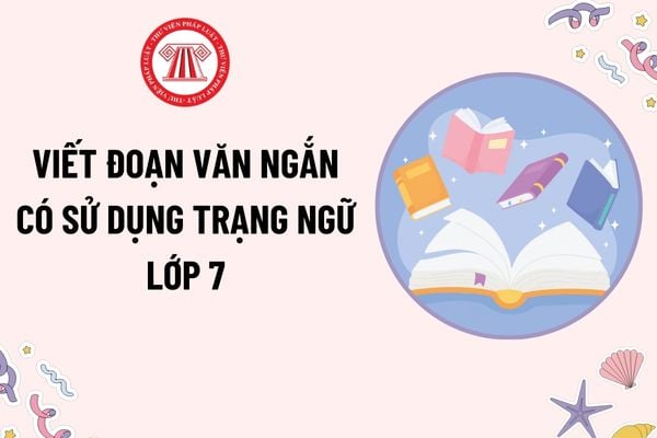 Viết đoạn văn có sử dụng trạng ngữ lớp 7? Học sinh lớp 7 có nhiệm vụ gì? Quy tắc ứng xử học sinh lớp 7 đối với thầy cô là gì?