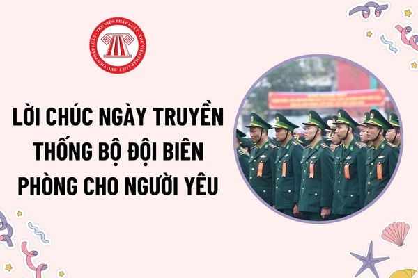 Lời chúc Ngày truyền thống Bộ đội Biên phòng cho người yêu ý nghĩa? Bộ đội Biên phòng có chức năng gì?