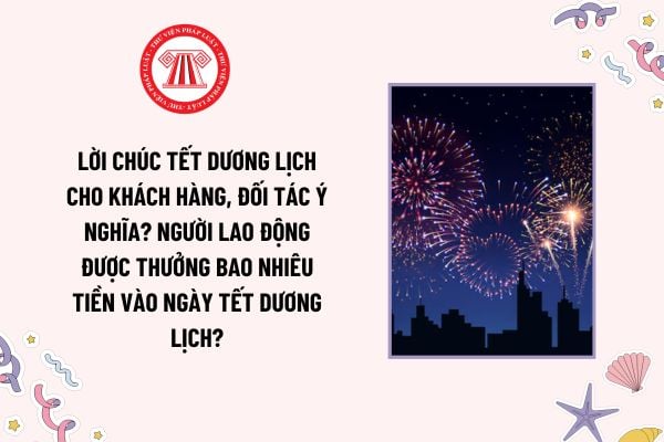 Lời chúc Tết Dương lịch cho khách hàng, đối tác ý nghĩa? Người lao động được thưởng bao nhiêu tiền vào ngày Tết Dương lịch?