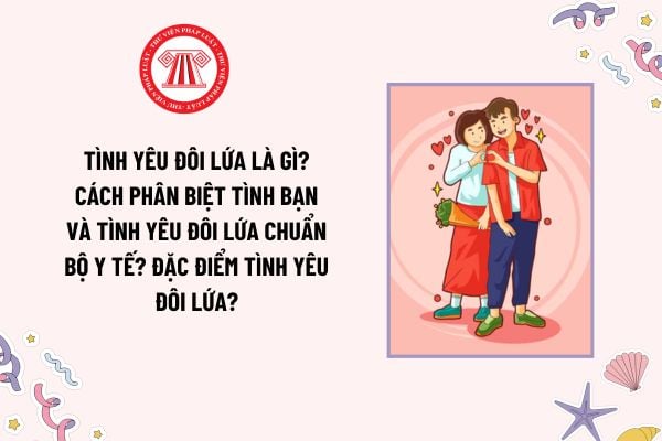 Tình yêu đôi lứa là gì? Cách phân biệt tình bạn và tình yêu đôi lứa chuẩn Bộ Y tế? Đặc điểm tình yêu đôi lứa?