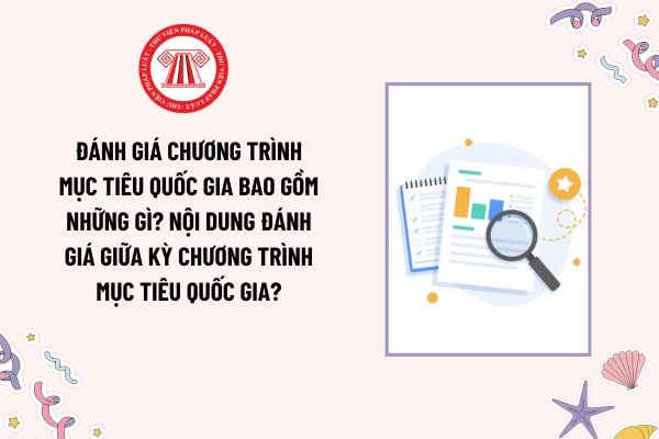 Đánh giá chương trình mục tiêu quốc gia bao gồm những gì? Nội dung đánh giá giữa kỳ chương trình mục tiêu quốc gia?