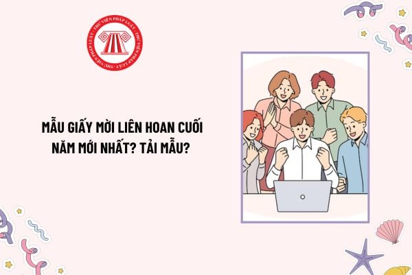 Mẫu Giấy mời liên hoan cuối năm mới nhất? Tải mẫu? Doanh nghiệp có phải thưởng cho người lao động trong dịp liên hoan cuối năm?