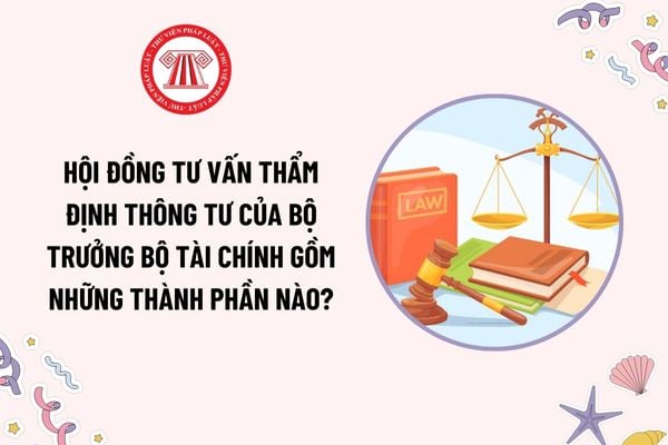 Hội đồng tư vấn thẩm định thông tư của Bộ trưởng Bộ Tài chính gồm những thành phần nào theo quy định?