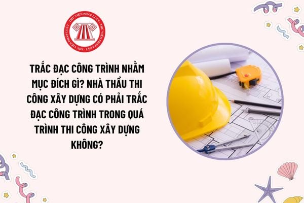 Trắc đạc công trình nhằm mục đích gì? Nhà thầu thi công xây dựng có phải trắc đạc công trình trong quá trình thi công xây dựng không?