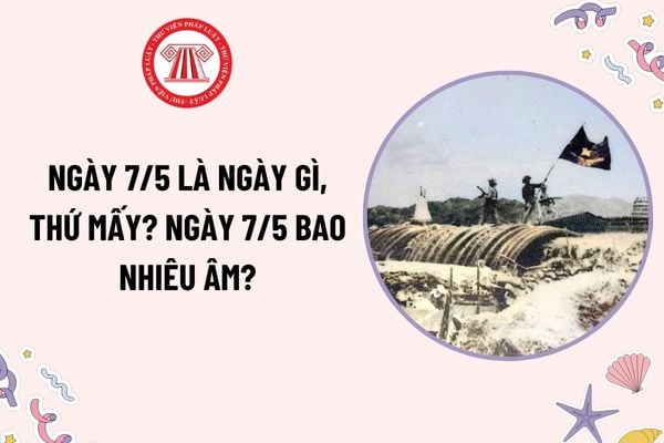 Ngày 7 5 là ngày gì, thứ mấy? Ngày 7 tháng 5 bao nhiêu âm? Ngày 7 5 cung gì? Có được nghỉ làm vào ngày này không?