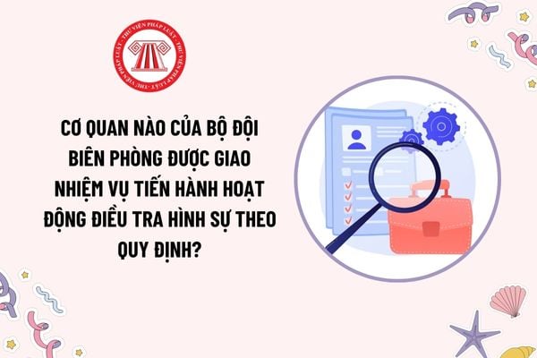 Cơ quan nào của Bộ đội biên phòng được giao nhiệm vụ tiến hành hoạt động Điều tra hình sự theo quy định?