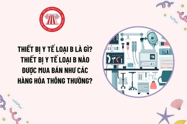 Thiết bị y tế loại B là gì? Thiết bị y tế loại B nào được mua bán như các hàng hóa thông thường?