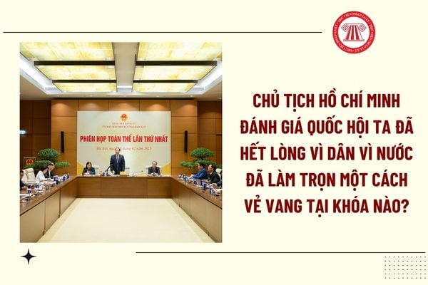 Chủ tịch Hồ Chí Minh đánh giá Quốc hội ta đã hết lòng vì dân vì nước, đã làm trọn một cách vẻ vang nhiệm vụ của những người đại biểu nhân dân khóa nào?