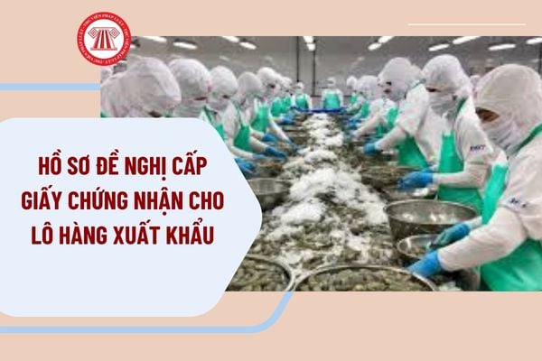 Hướng dẫn hồ sơ đề nghị cấp giấy chứng nhận cho lô hàng xuất khẩu hoặc cơ sở sản xuất thực phẩm xuất khẩu? 