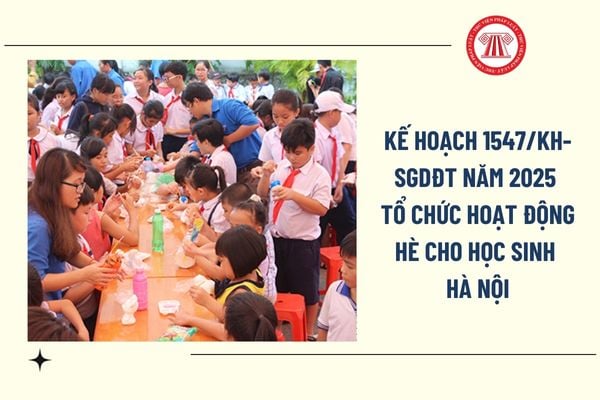 Kế hoạch 1547 KH SGDĐT 2025 tổ chức hoạt động hè cho học sinh năm 2025 ngành Giáo dục và Đào tạo Hà Nội ra sao?